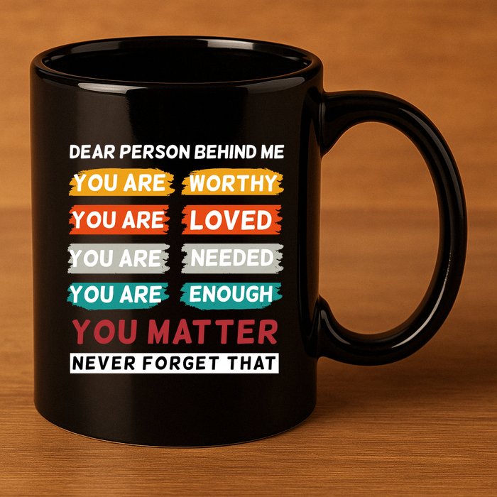 Dear Person Behind Me The World Is A Better Place With You 11oz C Handle Ceramic Mug