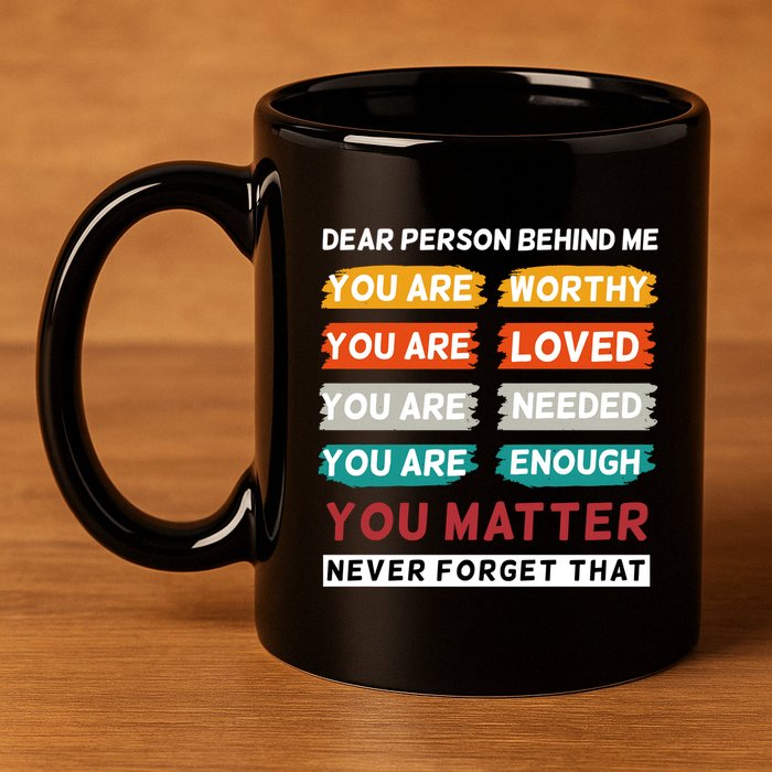 Dear Person Behind Me The World Is A Better Place With You 11oz C Handle Ceramic Mug