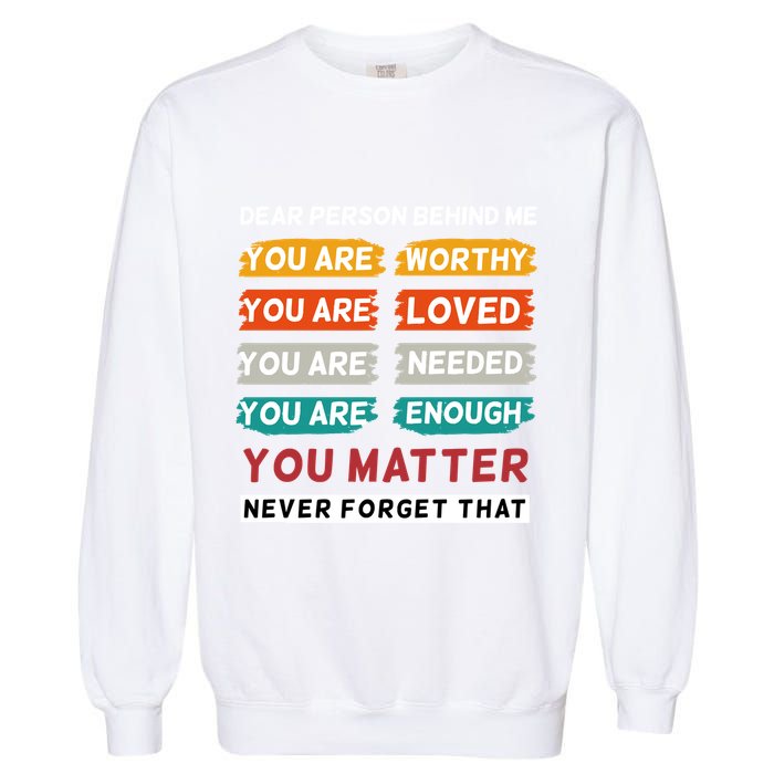 Dear Person Behind Me The World Is A Better Place With You Garment-Dyed Sweatshirt