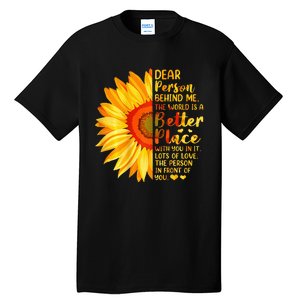 Dear Person Behind Me The World Is A Better Place Sunflower Tall T-Shirt