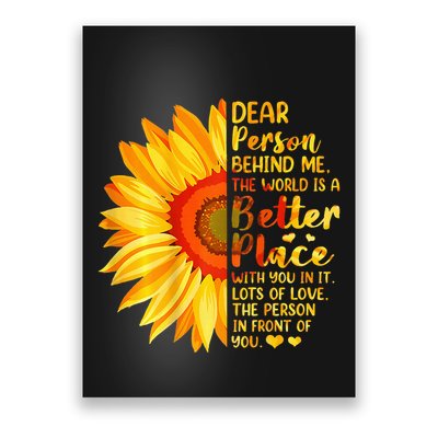 Dear Person Behind Me The World Is A Better Place Sunflower Poster