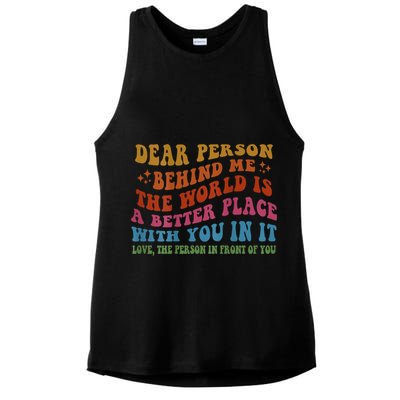 Dear Person Behind Me The World Is A Better Place With You Ladies PosiCharge Tri-Blend Wicking Tank