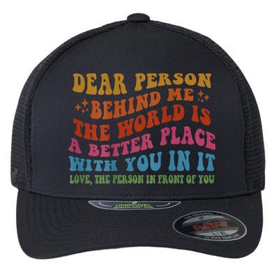 Dear Person Behind Me The World Is A Better Place With You Flexfit Unipanel Trucker Cap