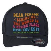 Dear Person Behind Me The World Is A Better Place With You Flexfit Unipanel Trucker Cap