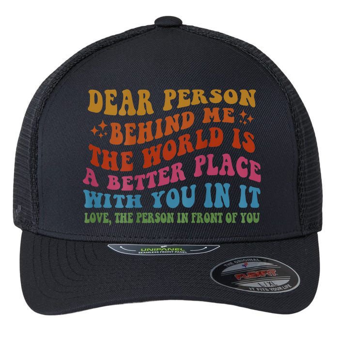 Dear Person Behind Me The World Is A Better Place With You Flexfit Unipanel Trucker Cap