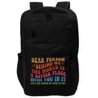 Dear Person Behind Me The World Is A Better Place With You Impact Tech Backpack