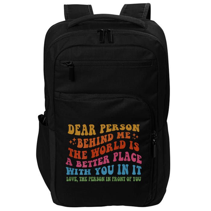 Dear Person Behind Me The World Is A Better Place With You Impact Tech Backpack