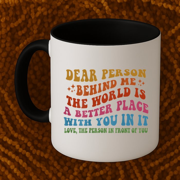 Dear Person Behind Me The World Is A Better Place With You Mug