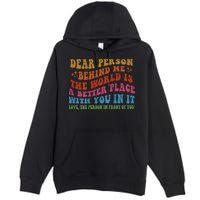 Dear Person Behind Me The World Is A Better Place With You Premium Pullover Hoodie
