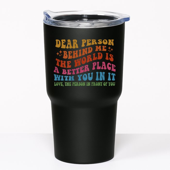 Dear Person Behind Me The World Is A Better Place With You Tumbler