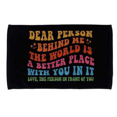 Dear Person Behind Me The World Is A Better Place With You Microfiber Hand Towel
