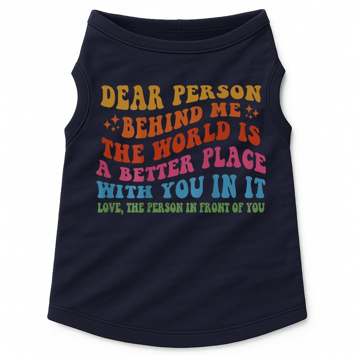 Dear Person Behind Me The World Is A Better Place With You Doggie Tank