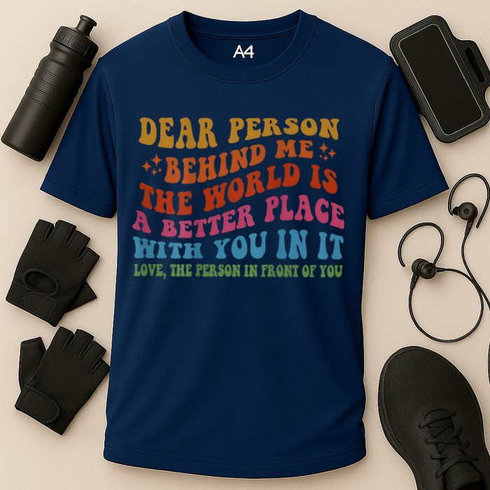 Dear Person Behind Me The World Is A Better Place With You Performance Shirt