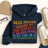 Dear Person Behind Me The World Is A Better Place With You Hoodie