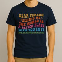 Dear Person Behind Me The World Is A Better Place With You T-Shirt