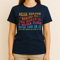 Dear Person Behind Me The World Is A Better Place With You T-Shirt