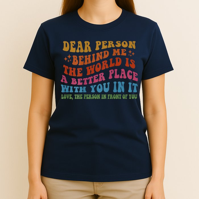 Dear Person Behind Me The World Is A Better Place With You T-Shirt