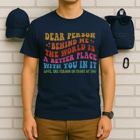 Dear Person Behind Me The World Is A Better Place With You T-Shirt
