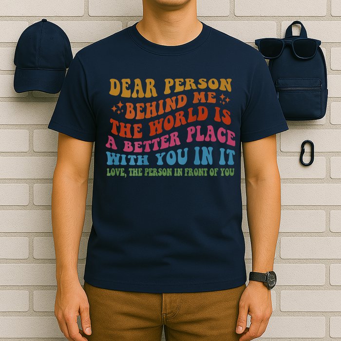Dear Person Behind Me The World Is A Better Place With You T-Shirt