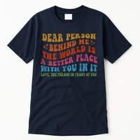 Dear Person Behind Me The World Is A Better Place With You Tall T-Shirt