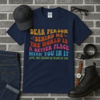 Dear Person Behind Me The World Is A Better Place With You Tall T-Shirt