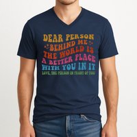 Dear Person Behind Me The World Is A Better Place With You V-Neck T-Shirt