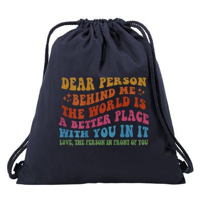 Dear Person Behind Me The World Is A Better Place With You Drawstring Bag