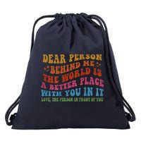 Dear Person Behind Me The World Is A Better Place With You Drawstring Bag