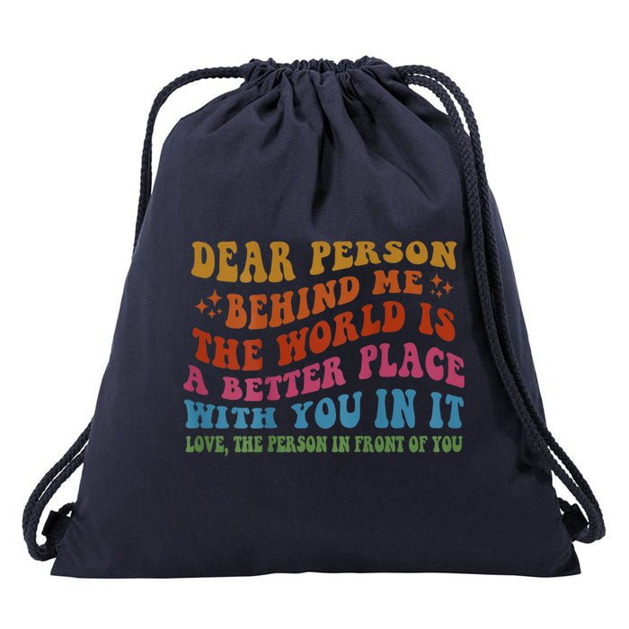 Dear Person Behind Me The World Is A Better Place With You Drawstring Bag
