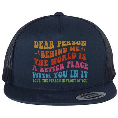 Dear Person Behind Me The World Is A Better Place With You Flatbill Hat