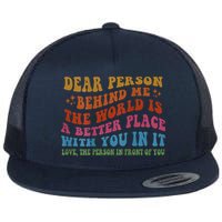 Dear Person Behind Me The World Is A Better Place With You Flatbill Hat