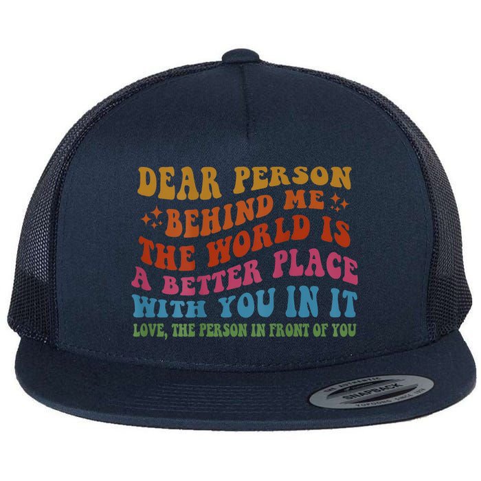 Dear Person Behind Me The World Is A Better Place With You Flatbill Hat