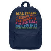 Dear Person Behind Me The World Is A Better Place With You 16 in Basic Backpack