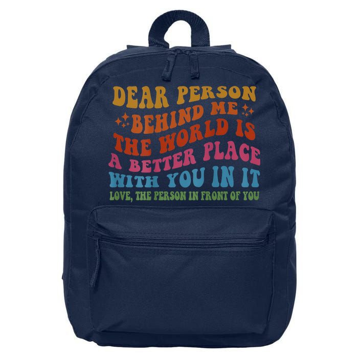 Dear Person Behind Me The World Is A Better Place With You 16 in Basic Backpack
