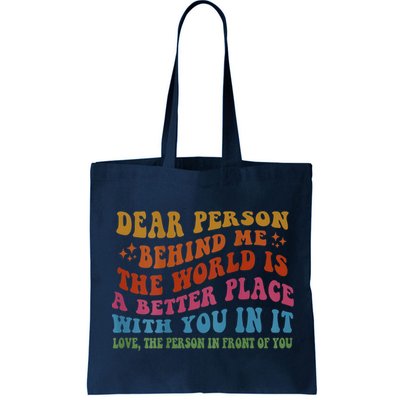 Dear Person Behind Me The World Is A Better Place With You Bag
