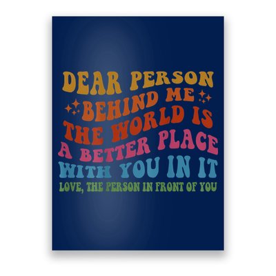 Dear Person Behind Me The World Is A Better Place With You Poster