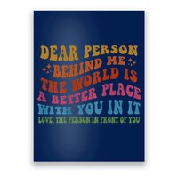 Dear Person Behind Me The World Is A Better Place With You Poster