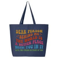 Dear Person Behind Me The World Is A Better Place With You 25L Jumbo Tote