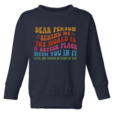 Dear Person Behind Me The World Is A Better Place With You Toddler Sweatshirt