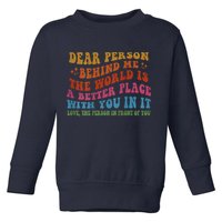 Dear Person Behind Me The World Is A Better Place With You Toddler Sweatshirt