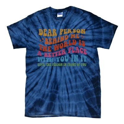 Dear Person Behind Me The World Is A Better Place With You Tie-Dye T-Shirt