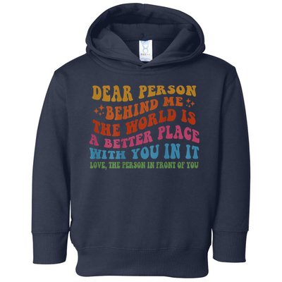 Dear Person Behind Me The World Is A Better Place With You Toddler Hoodie