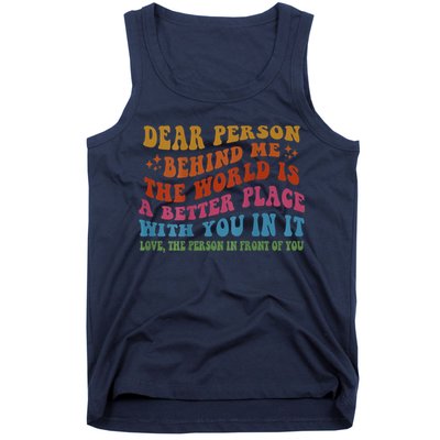 Dear Person Behind Me The World Is A Better Place With You Tank Top
