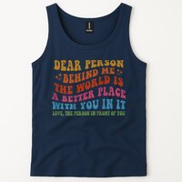 Dear Person Behind Me The World Is A Better Place With You Tank Top