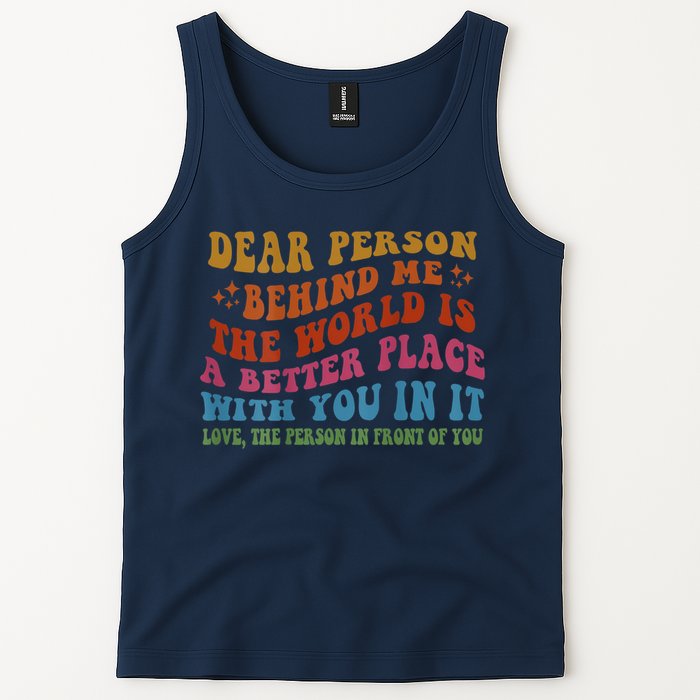 Dear Person Behind Me The World Is A Better Place With You Tank Top