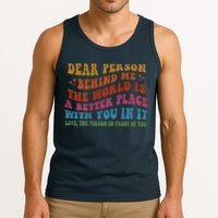 Dear Person Behind Me The World Is A Better Place With You Tank Top