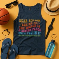 Dear Person Behind Me The World Is A Better Place With You Tank Top