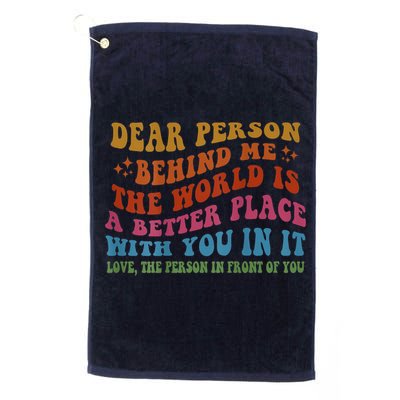 Dear Person Behind Me The World Is A Better Place With You Golf Towel