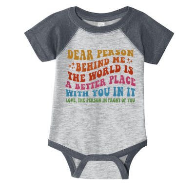 Dear Person Behind Me The World Is A Better Place With You Infant Baby Jersey Bodysuit