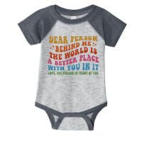 Dear Person Behind Me The World Is A Better Place With You Infant Baby Jersey Bodysuit
